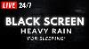 Heavy Rain To Sleep Fast With Black Screen Non Stop Rain All Night Live 24 7