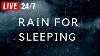 Soothing Rain 24 7 Rain Sounds For Sleeping Studying Relaxing Insomnia Raining No Thunder