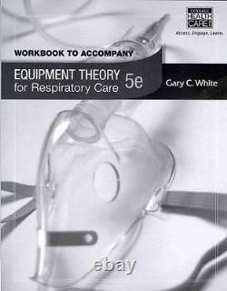 Workbook for White's Equipment Theory for Respiratory Care, 5th by White, Gar
